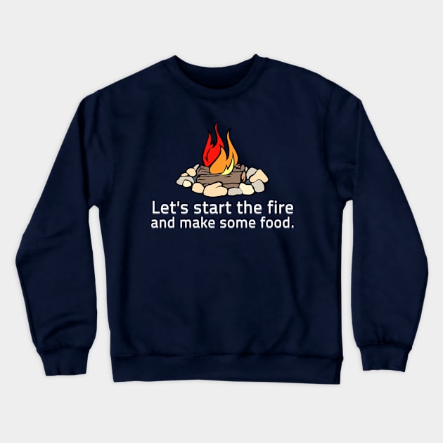 let's start a fire and make some food t-shirt Crewneck Sweatshirt by DexterFreeman